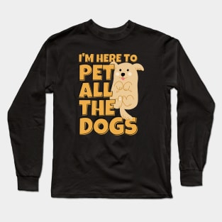 I'm Here To Pet All The Dogs Long Sleeve T-Shirt